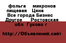 фольга 40 микронов пищевая › Цена ­ 240 - Все города Бизнес » Другое   . Ростовская обл.,Гуково г.